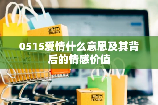 0515爱情什么意思及其背后的情感价值