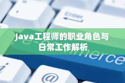 Java工程师的职业角色与日常工作解析