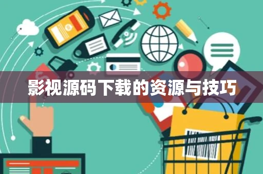 影视源码下载的资源与技巧