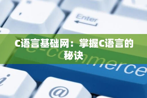 C语言基础网：掌握C语言的秘诀