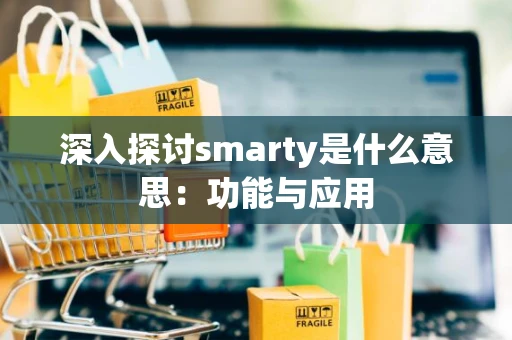 深入探讨smarty是什么意思：功能与应用