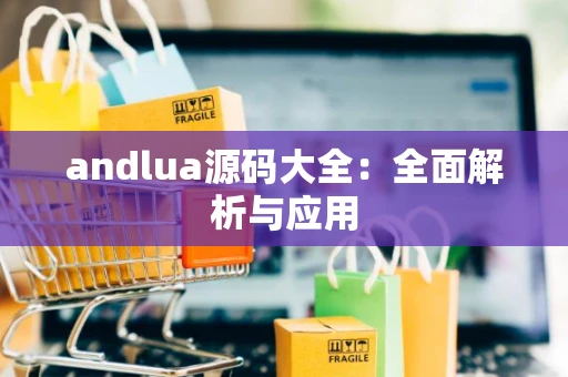 andlua源码大全：全面解析与应用