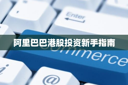 阿里巴巴港股投资新手指南