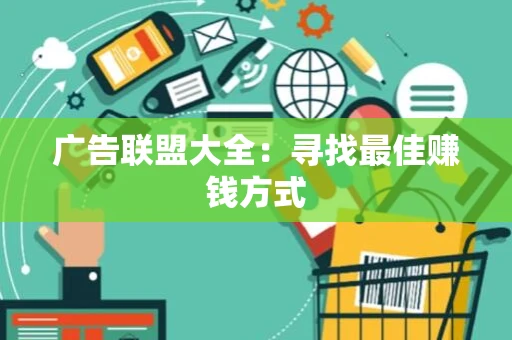广告联盟大全：寻找最佳赚钱方式