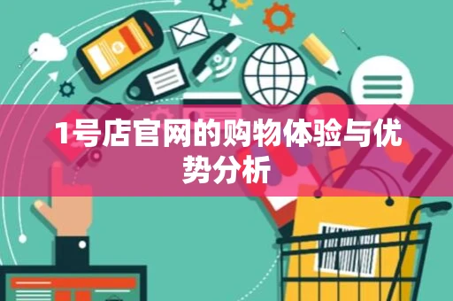 1号店官网的购物体验与优势分析