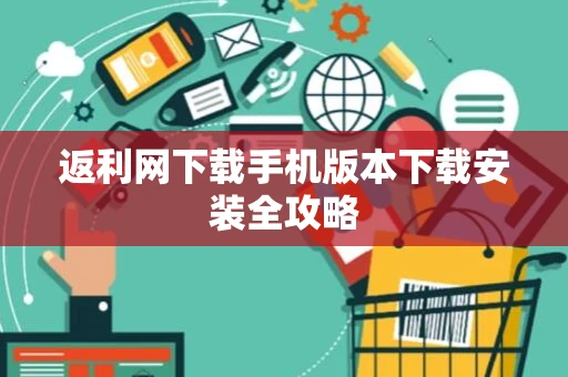 返利网下载手机版本下载安装全攻略