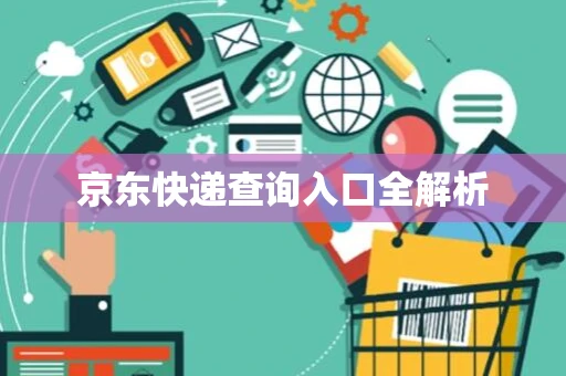 京东快递查询入口全解析 京东快递查询入口全解析