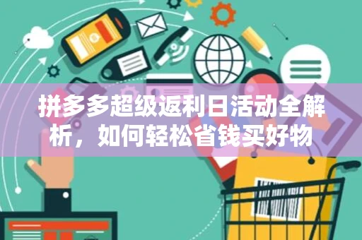 拼多多超级返利日活动全解析，如何轻松省钱买好物