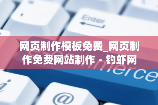 网页制作模板免费_网页制作免费网站制作 - 钓虾网