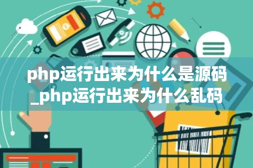 php运行出来为什么是源码_php运行出来为什么乱码 - 钓虾网