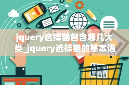jquery选择器包含哪几大类_jquery选择器的基本语法 - 钓虾网 jquery选择器包含哪几大类_jquery选择器的基本语法 - 钓虾网