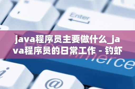java程序员主要做什么_java程序员的日常工作 - 钓虾网 java程序员主要做什么_java程序员的日常工作 - 钓虾网