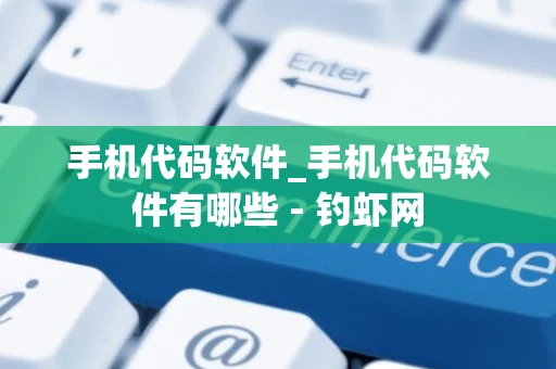 手机代码软件_手机代码软件有哪些 - 钓虾网