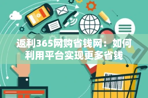 返利365网购省钱网：如何利用平台实现更多省钱