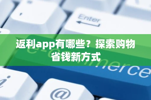 返利app有哪些？探索购物省钱新方式