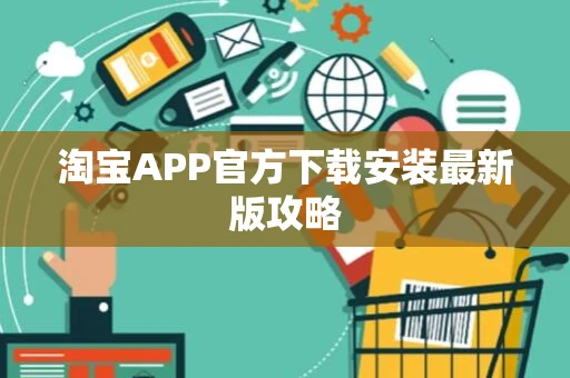 淘宝APP官方下载安装最新版攻略