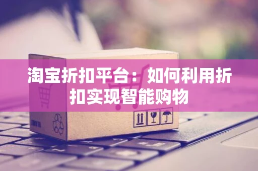 淘宝折扣平台：如何利用折扣实现智能购物